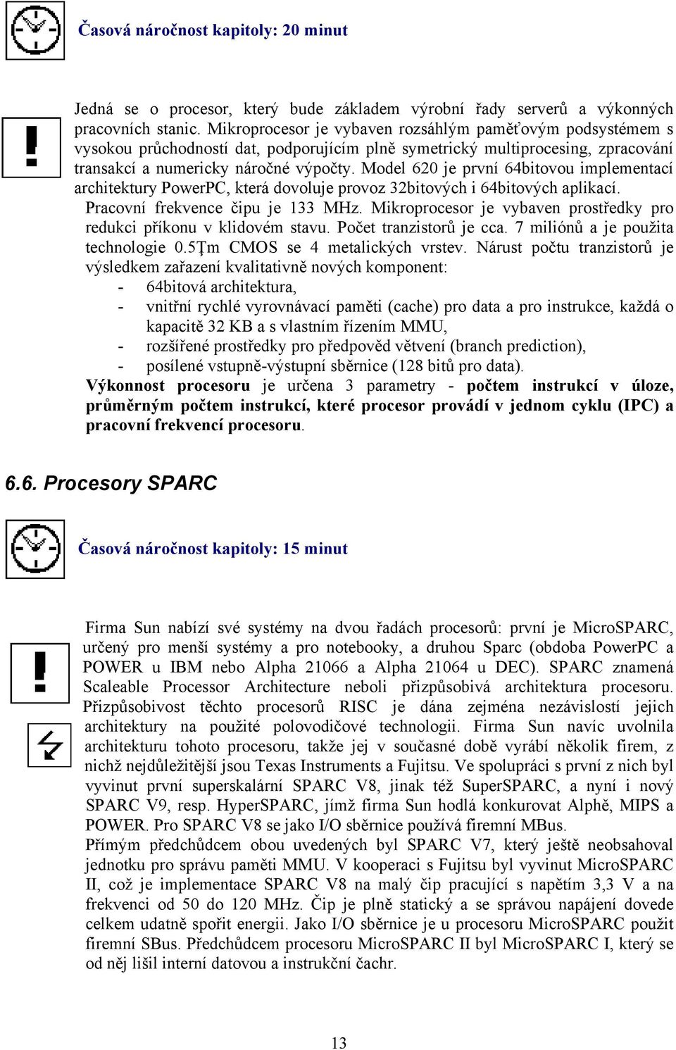 Model 620 je první 64bitovou implementací architektury PowerPC, která dovoluje provoz 32bitových i 64bitových aplikací. Pracovní frekvence čipu je 133 MHz.