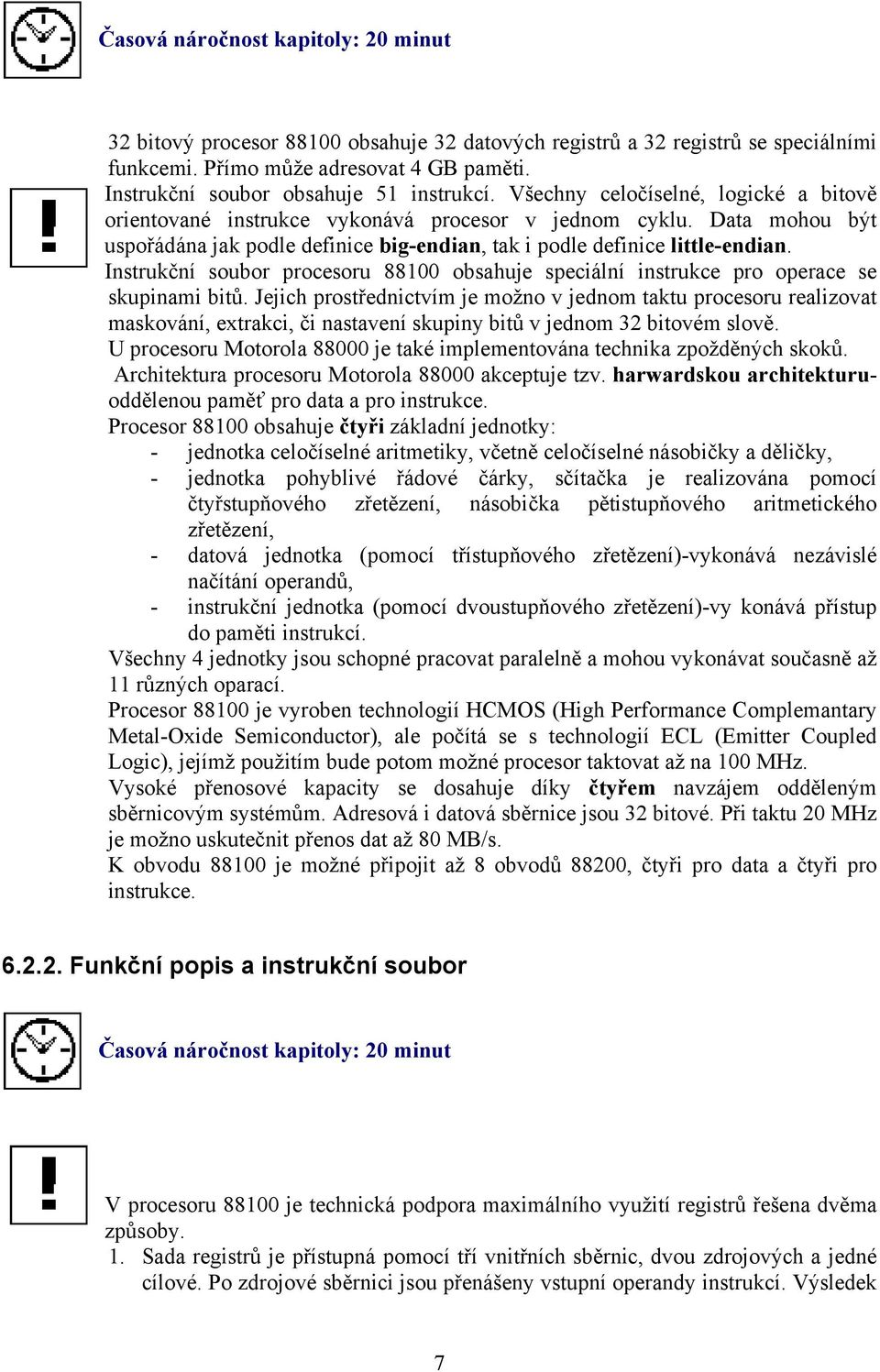 Data mohou být uspořádána jak podle definice big-endian, tak i podle definice little-endian. Instrukční soubor procesoru 88100 obsahuje speciální instrukce pro operace se skupinami bitů.