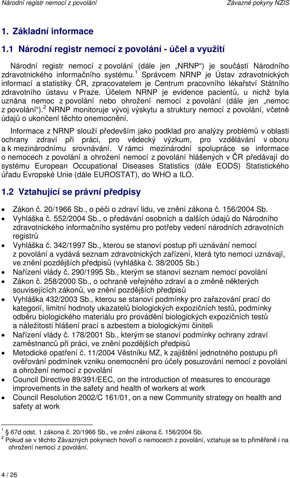 1 Správcem NRNP je Ústav zdravotnických informací a statistiky ČR, zpracovatelem je Centrum pracovního lékařství Státního zdravotního ústavu v Praze.