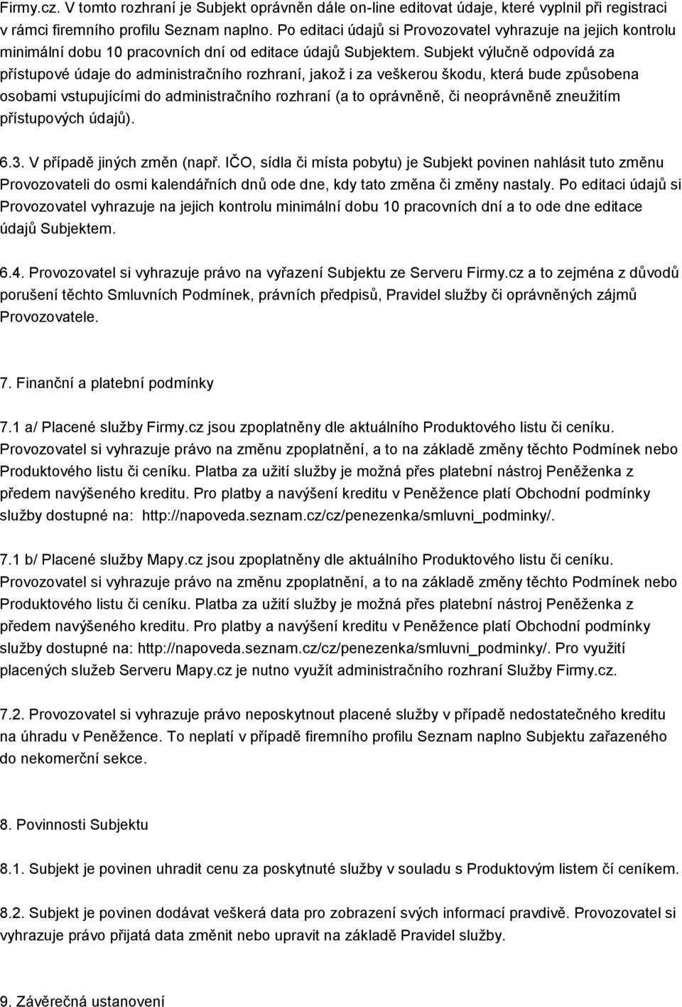 Subjekt výlučně odpovídá za přístupové údaje do administračního rozhraní, jakož i za veškerou škodu, která bude způsobena osobami vstupujícími do administračního rozhraní (a to oprávněně, či