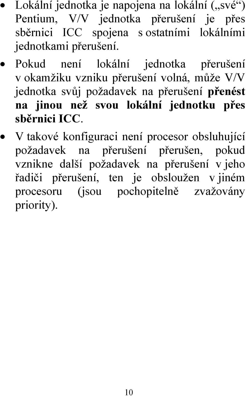 Pokud není lokální jednotka přerušení v okamžiku vzniku přerušení volná, může V/V jednotka svůj požadavek na přerušení přenést na jinou než