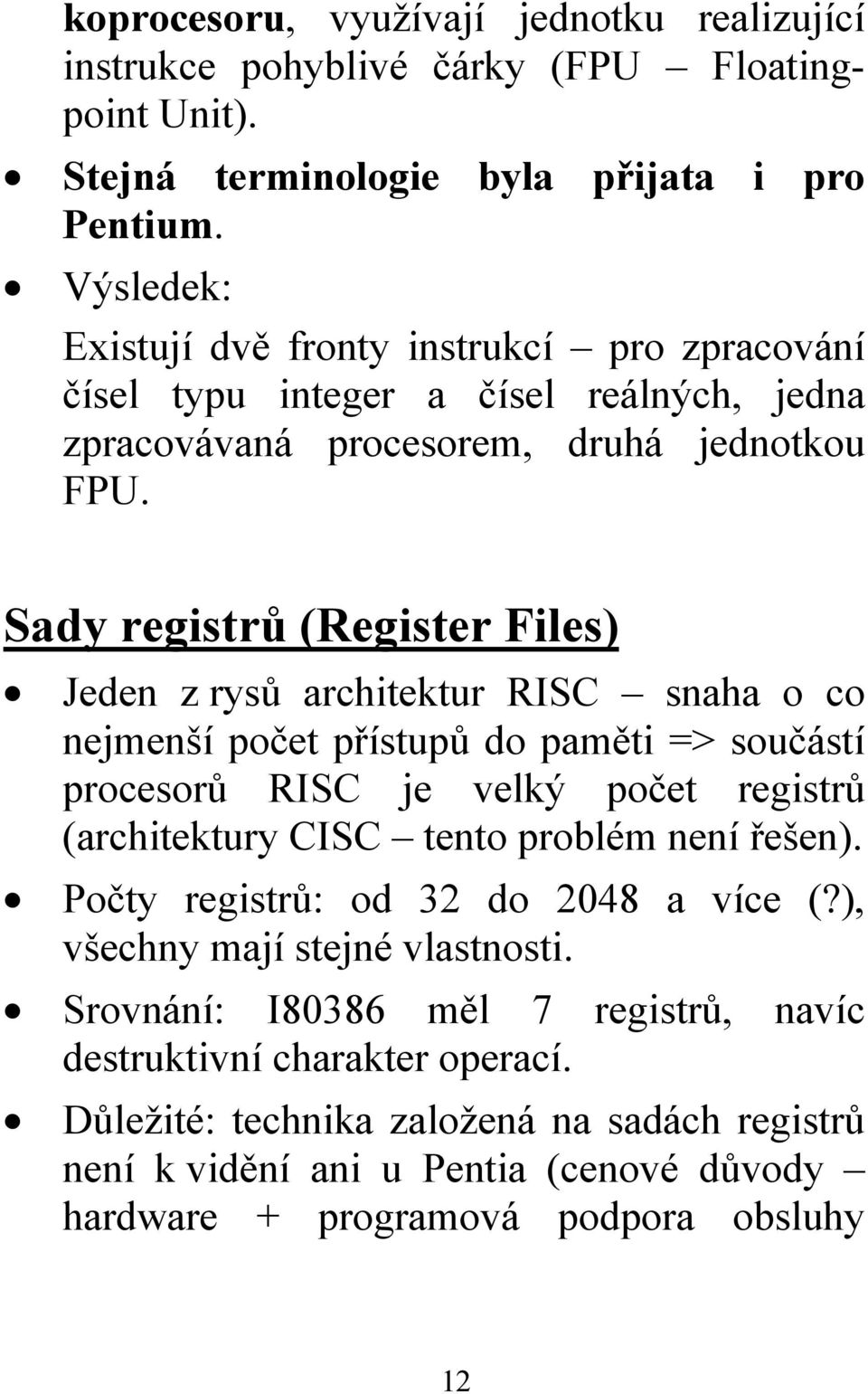 Sady registrů (Register Files) Jeden z rysů architektur RISC snaha o co nejmenší počet přístupů do paměti => součástí procesorů RISC je velký počet registrů (architektury CISC tento problém