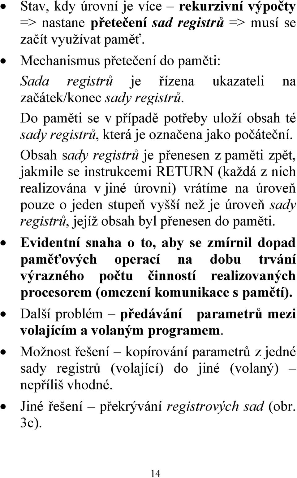 Obsah sady registrů je přenesen z paměti zpět, jakmile se instrukcemi RETURN (každá z nich realizována v jiné úrovni) vrátíme na úroveň pouze o jeden stupeň vyšší než je úroveň sady registrů, jejíž