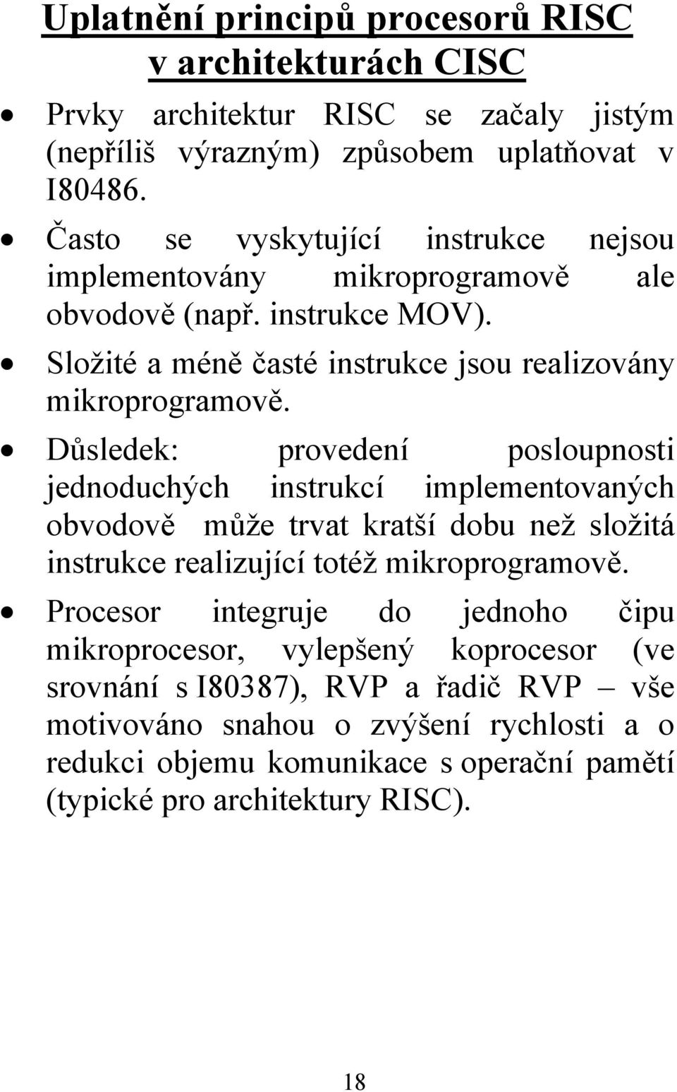 Důsledek: provedení posloupnosti jednoduchých instrukcí implementovaných obvodově může trvat kratší dobu než složitá instrukce realizující totéž mikroprogramově.