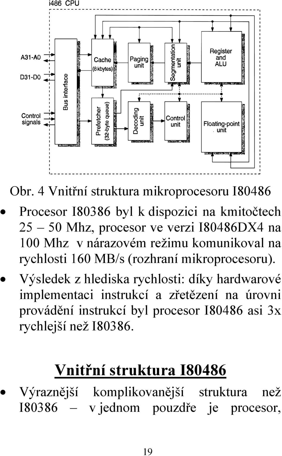 Výsledek z hlediska rychlosti: díky hardwarové implementaci instrukcí a zřetězení na úrovni provádění instrukcí byl