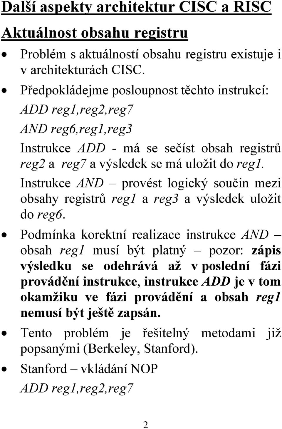 Instrukce AND provést logický součin mezi obsahy registrů reg1 a reg3 a výsledek uložit do reg6.