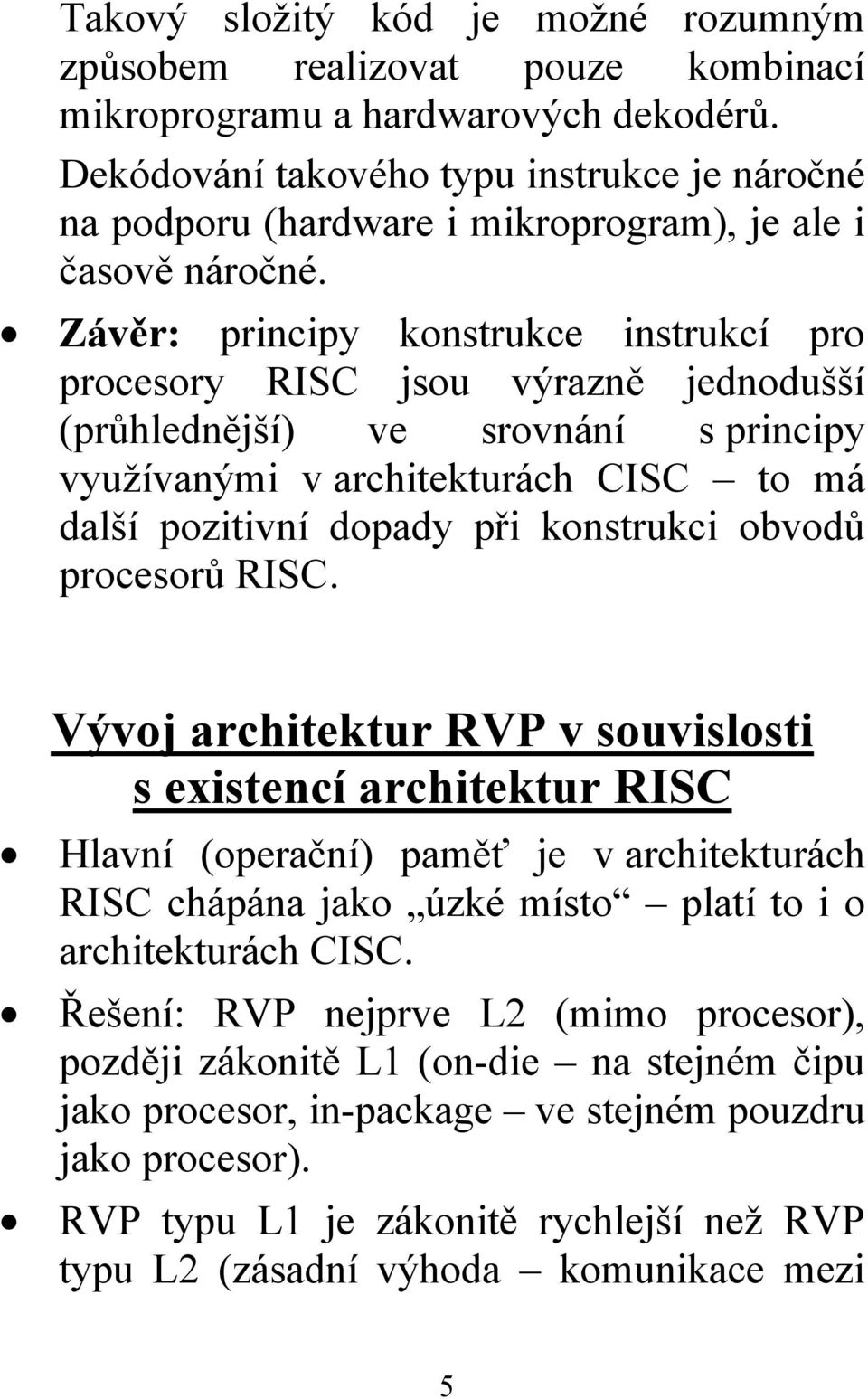 Závěr: principy konstrukce instrukcí pro procesory RISC jsou výrazně jednodušší (průhlednější) ve srovnání s principy využívanými v architekturách CISC to má další pozitivní dopady při konstrukci