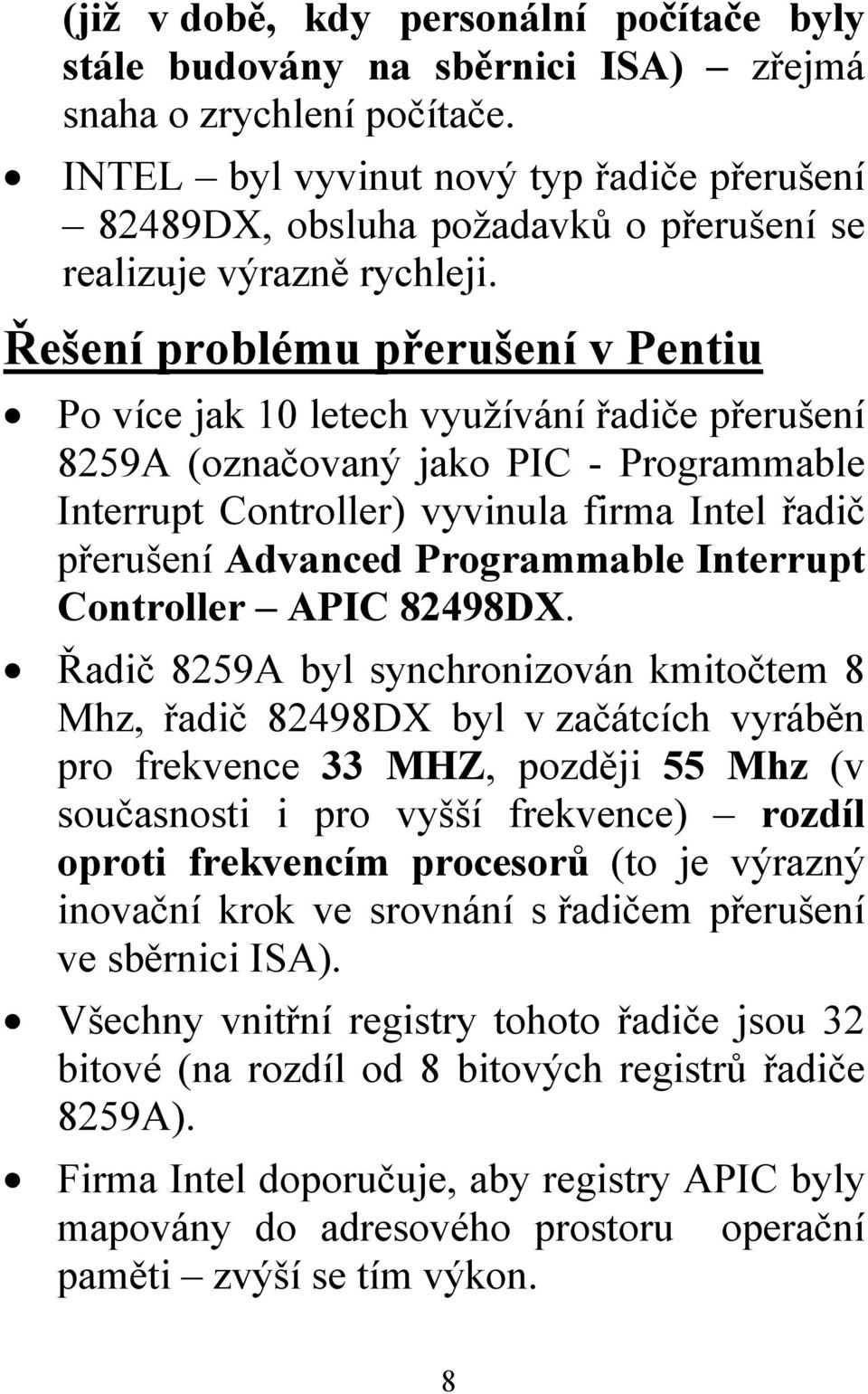 Řešení problému přerušení v Pentiu Po více jak 10 letech využívání řadiče přerušení 8259A (označovaný jako PIC - Programmable Interrupt Controller) vyvinula firma Intel řadič přerušení Advanced