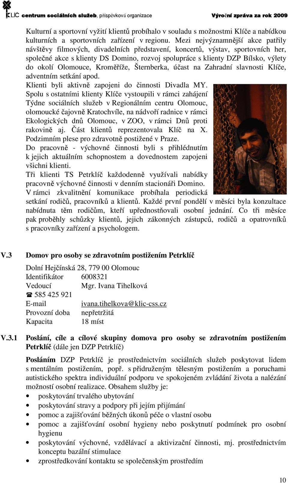 okolí Olomouce, Kroměříže, Šternberka, účast na Zahradní slavnosti Klíče, adventním setkání apod. Klienti byli aktivně zapojeni do činnosti Divadla MY.