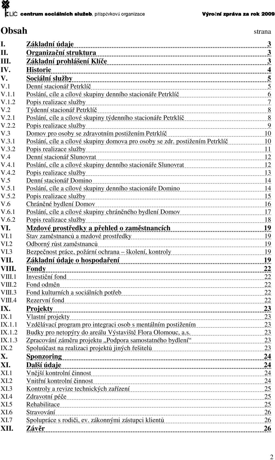 3 Domov pro osoby se zdravotním postižením Petrklíč 10 V.3.1 Poslání, cíle a cílové skupiny domova pro osoby se zdr. postižením Petrklíč 10 V.3.2 Popis realizace služby 11 V.