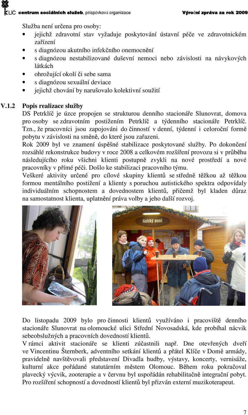 2 Popis realizace služby DS Petrklíč je úzce propojen se strukturou denního stacionáře Slunovrat, domova pro osoby se zdravotním postižením Petrklíč a týdenního stacionáře Petrklíč. Tzn.