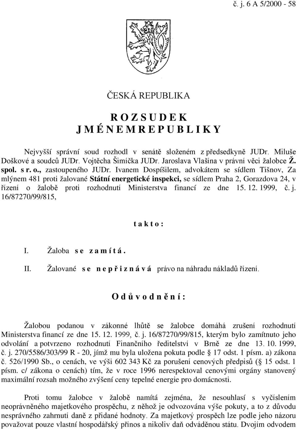 Ivanem Dospíšilem, advokátem se sídlem Tišnov, Za mlýnem 481 proti žalované Státní energetické inspekci, se sídlem Praha 2, Gorazdova 24, v řízení o žalobě proti rozhodnutí Ministerstva financí ze