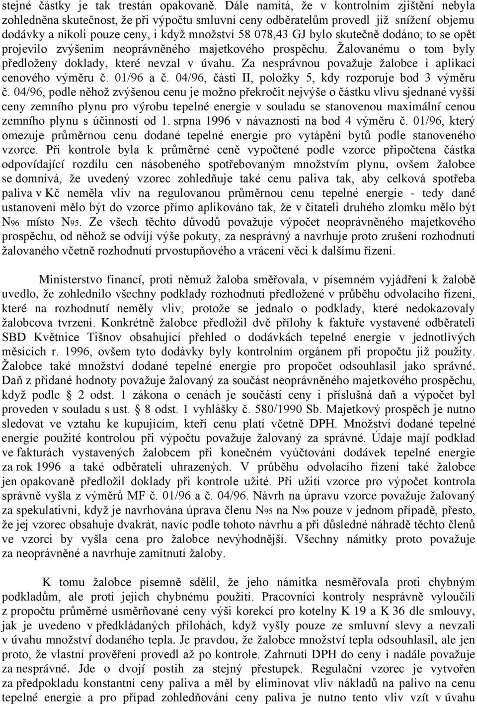 skutečně dodáno; to se opět projevilo zvýšením neoprávněného majetkového prospěchu. Žalovanému o tom byly předloženy doklady, které nevzal v úvahu.