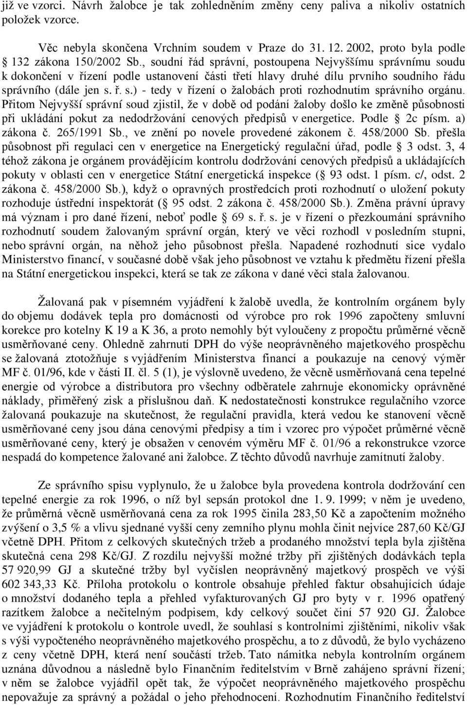 , soudní řád správní, postoupena Nejvyššímu správnímu soudu k dokončení v řízení podle ustanovení části třetí hlavy druhé dílu prvního soudního řádu správního (dále jen s. ř. s.) - tedy v řízení o žalobách proti rozhodnutím správního orgánu.