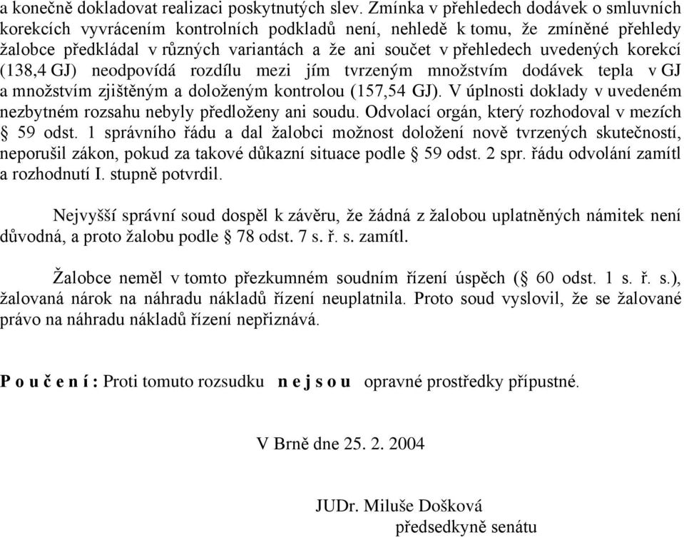 uvedených korekcí (138,4 GJ) neodpovídá rozdílu mezi jím tvrzeným množstvím dodávek tepla v GJ a množstvím zjištěným a doloženým kontrolou (157,54 GJ).