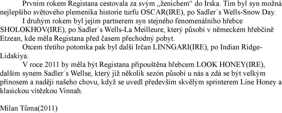 časem přechodný pobyt. Otcem třetího potomka pak byl další Irčan LINNGARI(IRE), po Indian Ridge- Lidakiya.