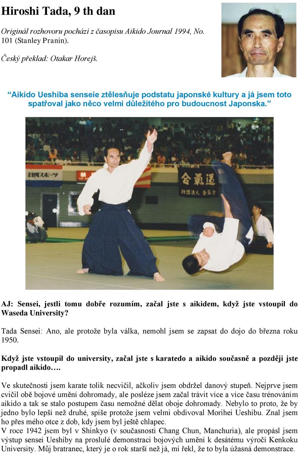 AJ: Sensei, jestli tomu dobře rozumím, začal jste s aikidem, když jste vstoupil do Waseda University? Tada Sensei: Ano, ale protože byla válka, nemohl jsem se zapsat do dojo do března roku 1950.