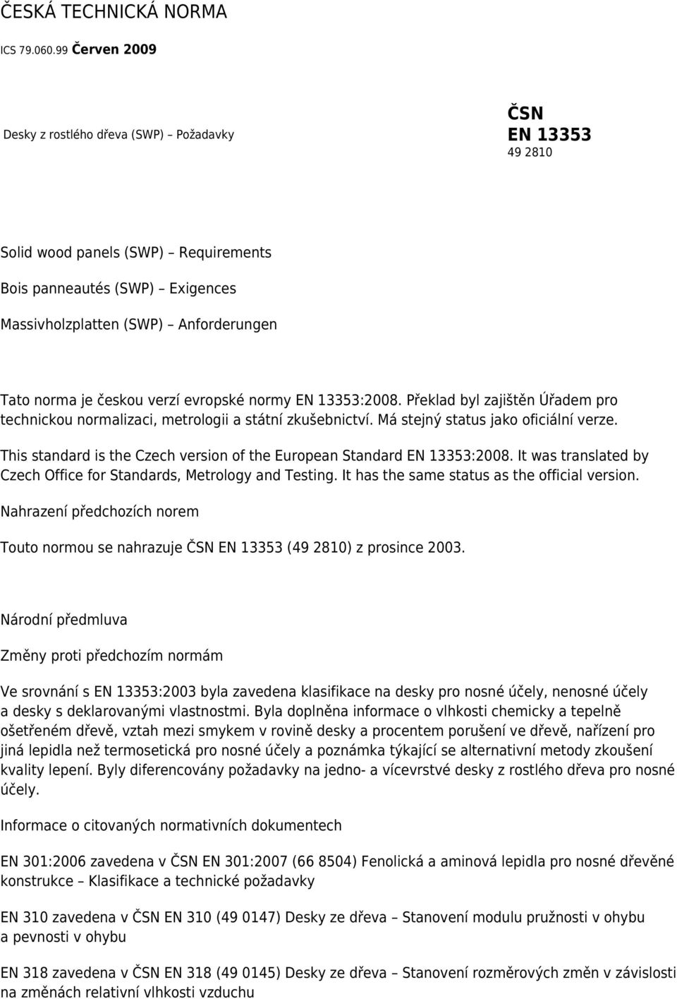 českou verzí evropské normy EN 13353:2008. Překlad byl zajištěn Úřadem pro technickou normalizaci, metrologii a státní zkušebnictví. Má stejný status jako oficiální verze.