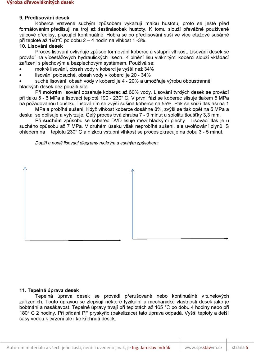 Lisování desek Proces lisování ovlivňuje způsob formování koberce a vstupní vlhkost. Lisování desek se provádí na víceetážových hydraulických lisech.