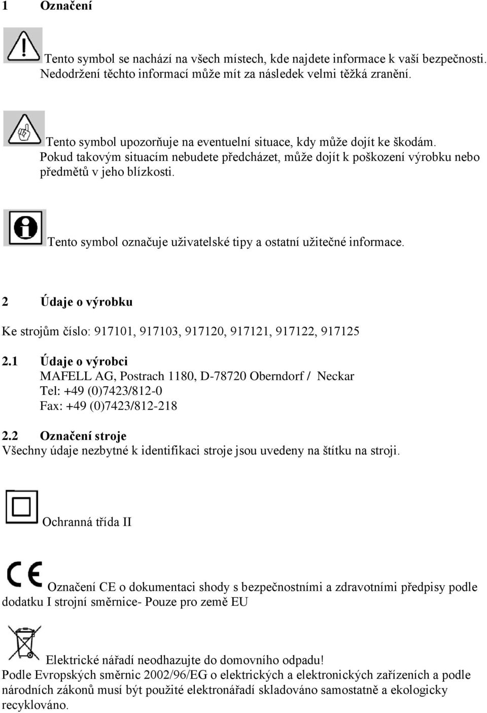 Tento symbol označuje uživatelské tipy a ostatní užitečné informace. 2 Údaje o výrobku Ke strojům číslo: 917101, 917103, 917120, 917121, 917122, 917125 2.