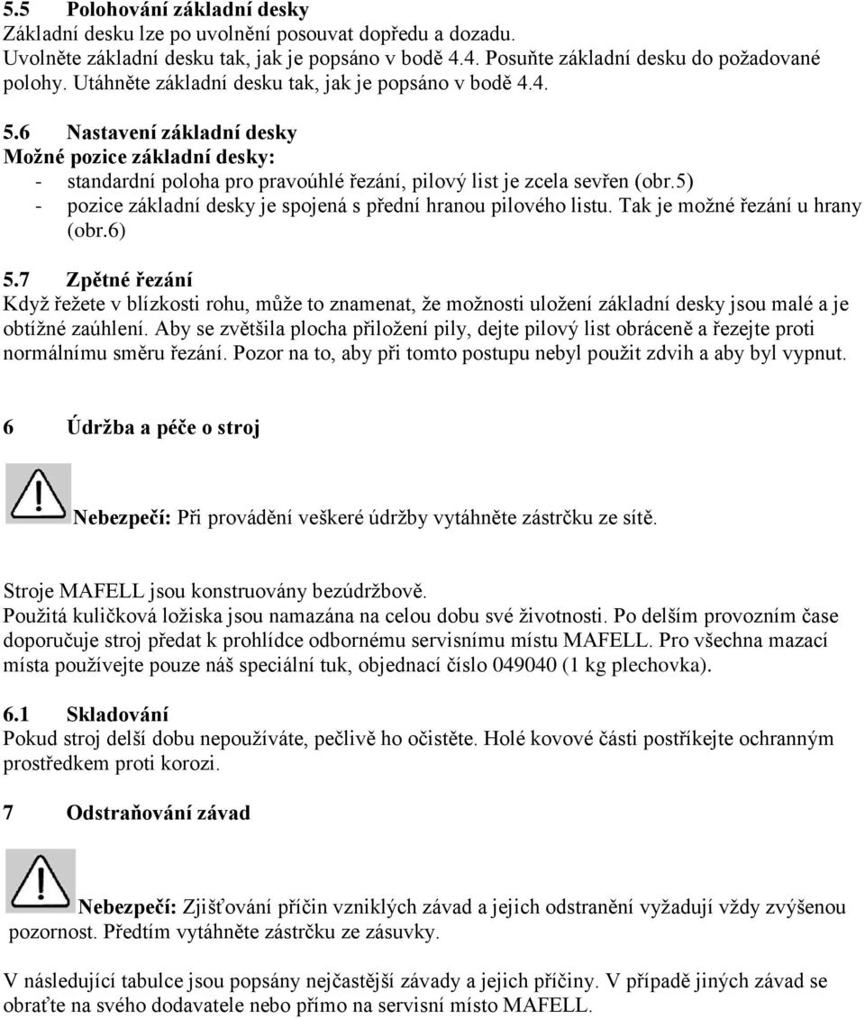 5) - pozice základní desky je spojená s přední hranou pilového listu. Tak je možné řezání u hrany (obr.6) 5.