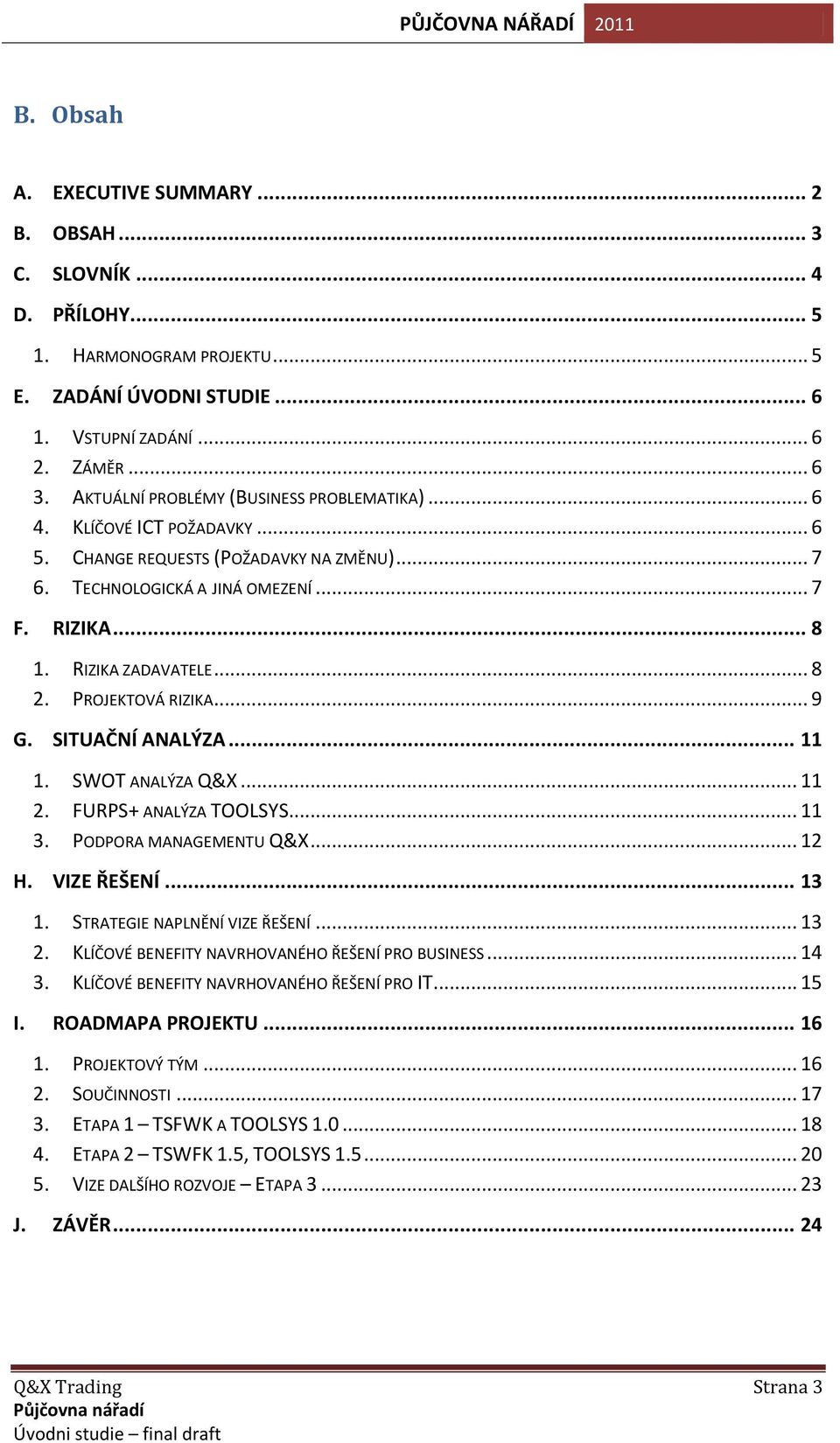 PROJEKTOVÁ RIZIKA... 9 G. SITUAČNÍ ANALÝZA... 11 1. SWOT ANALÝZA Q&X... 11 2. FURPS+ ANALÝZA TOOLSYS... 11 3. PODPORA MANAGEMENTU Q&X... 12 H. VIZE ŘEŠENÍ... 13 1. STRATEGIE NAPLNĚNÍ VIZE ŘEŠENÍ.