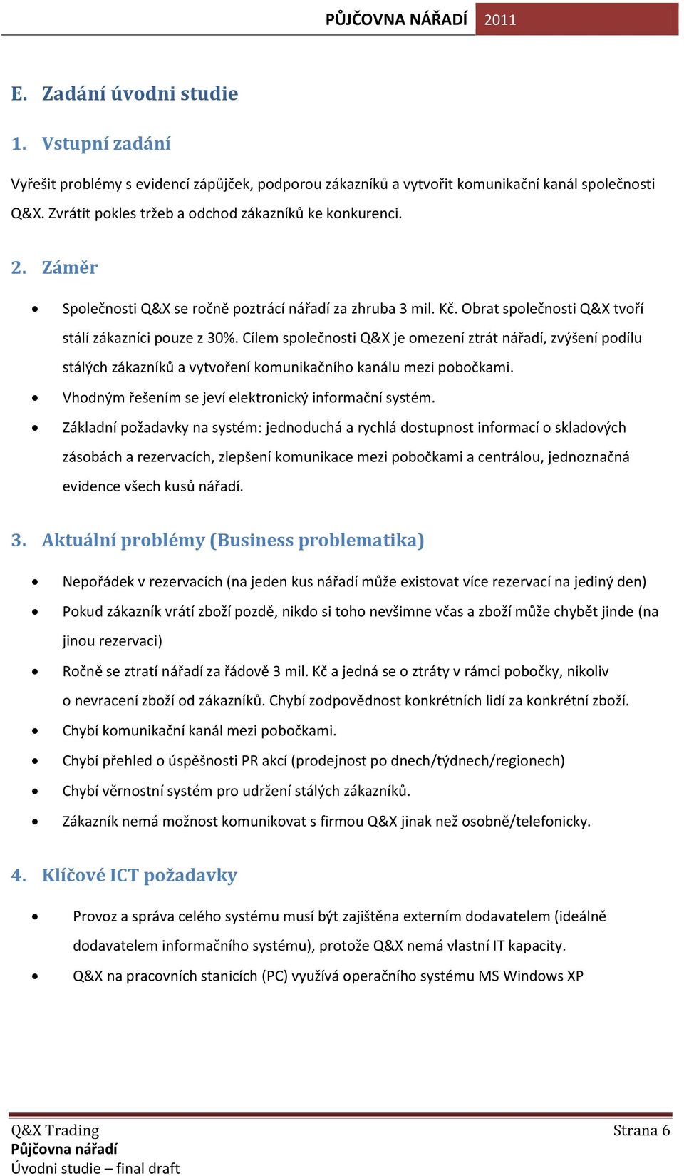 Cílem společnosti Q&X je omezení ztrát nářadí, zvýšení podílu stálých zákazníků a vytvoření komunikačního kanálu mezi pobočkami. Vhodným řešením se jeví elektronický informační systém.