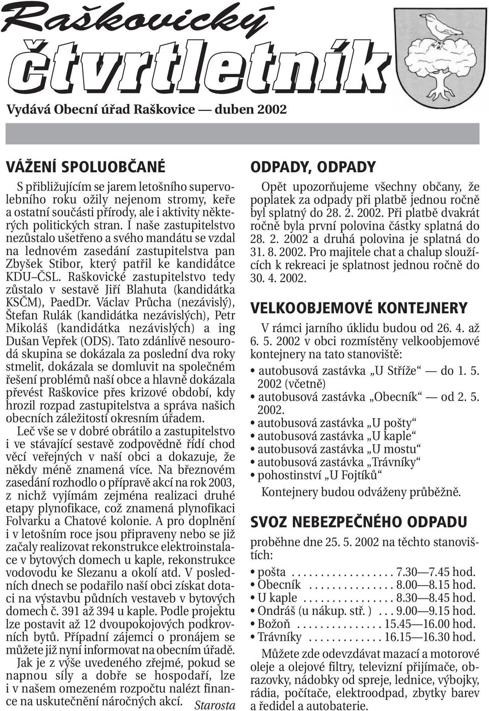 Raškovické zastupitelstvo tedy zůstalo v sestavě Jiří Blahuta (kandidátka KSČM), PaedDr.