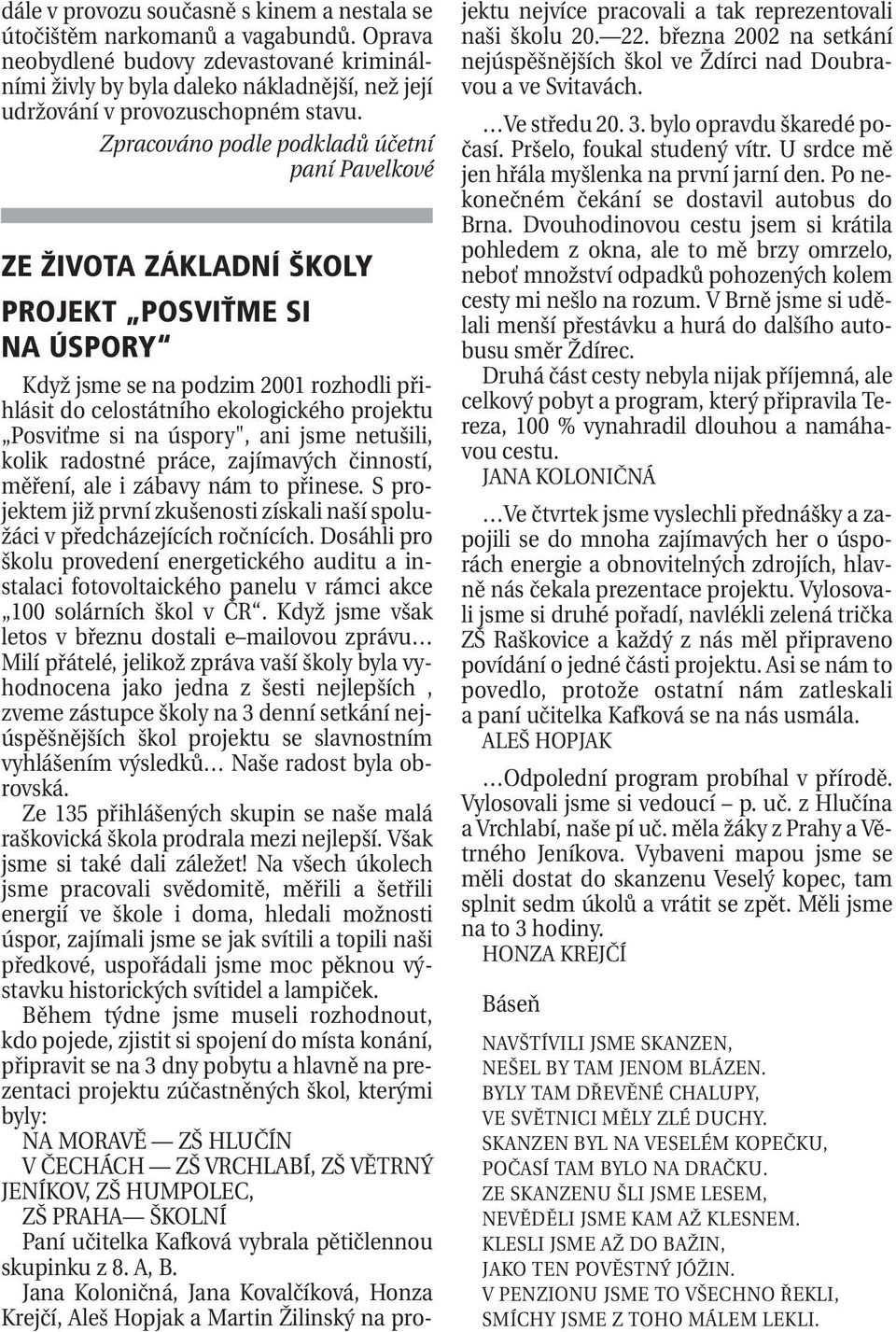Zpracováno podle podkladů účetní paní Pavelkové ZE ŽIVOTA ZÁKLADNÍ ŠKOLY PROJEKT POSVIŤME SI NA ÚSPORY Když jsme se na podzim 2001 rozhodli přihlásit do celostátního ekologického projektu Posviťme si