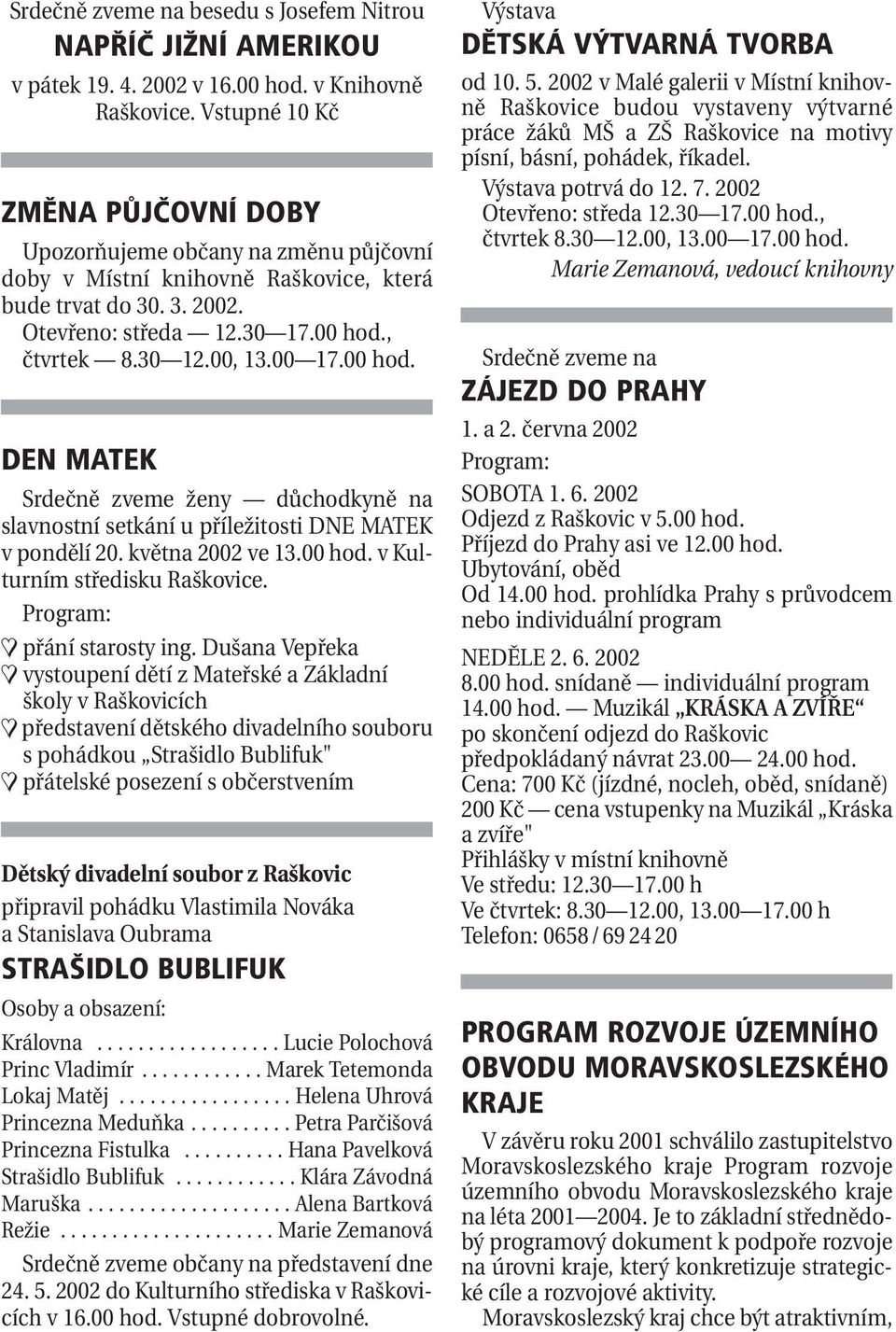 00 17.00 hod. DEN MATEK Srdečně zveme ženy důchodkyně na slavnostní setkání u příležitosti DNE MATEK v pondělí 20. května 2002 ve 13.00 hod. v Kulturním středisku Raškovice.