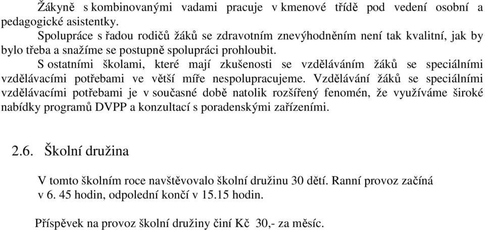 S ostatními školami, které mají zkušenosti se vzděláváním žáků se speciálními vzdělávacími potřebami ve větší míře nespolupracujeme.