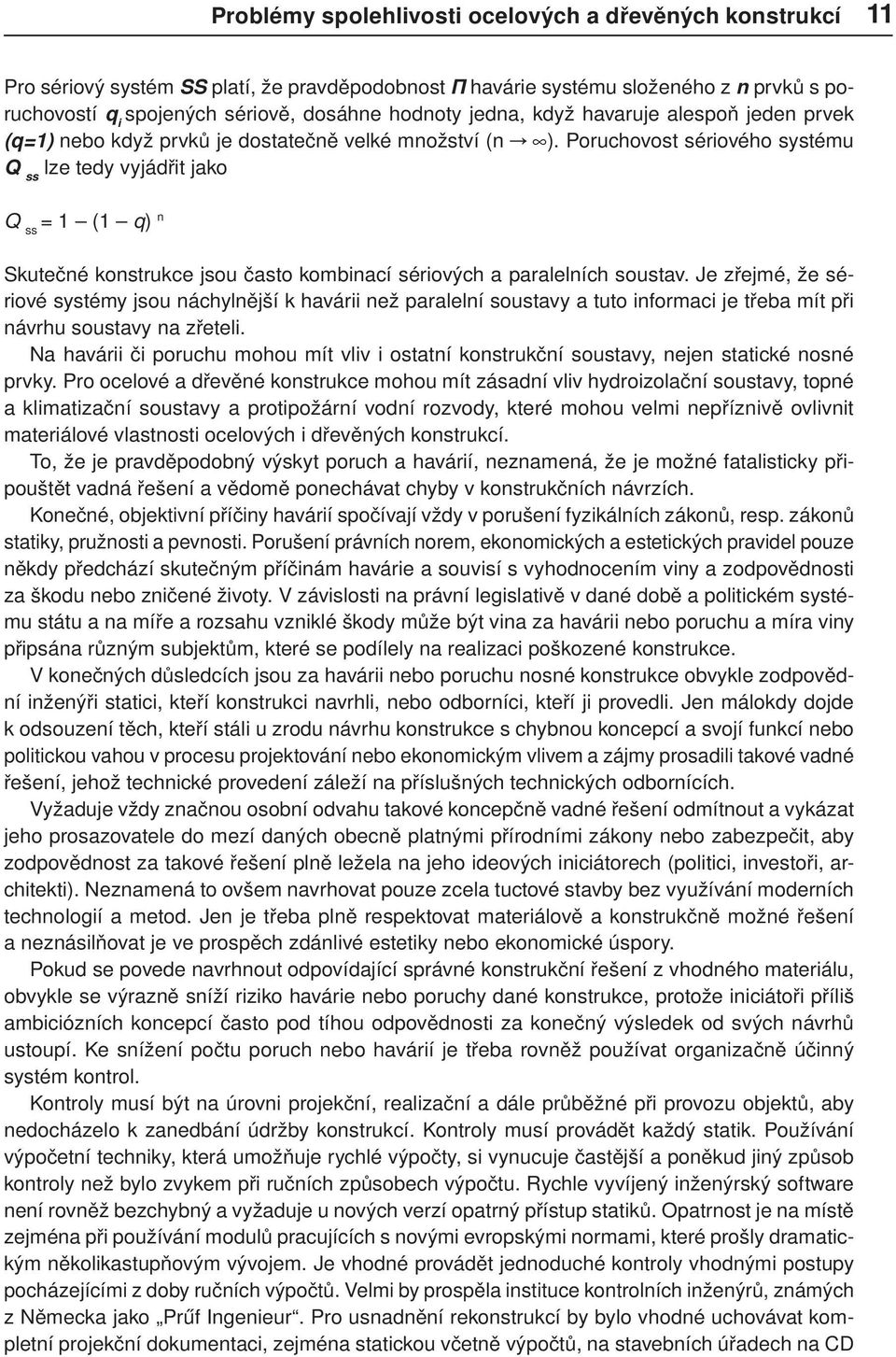 Poruchovost sériového systému Q ss lze tedy vyjádřit jako Q ss = 1 (1 q) n Skutečné konstrukce jsou často kombinací sériových a paralelních soustav.