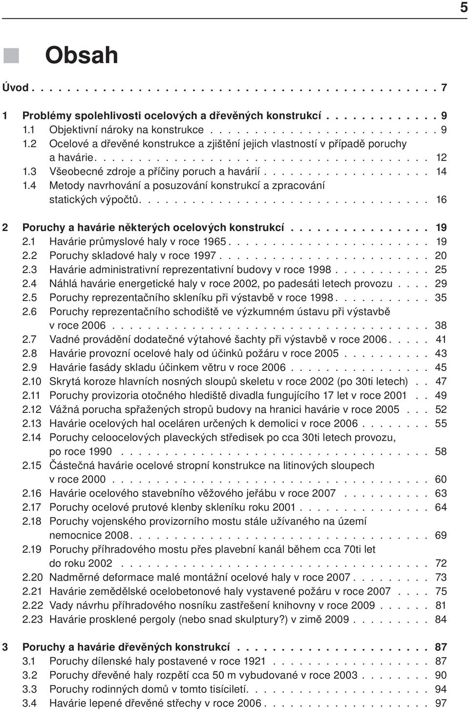 3 Všeobecné zdroje a příčiny poruch a havárií................... 14 1.4 Metody navrhování a posuzování konstrukcí a zpracování statických výpočtů.