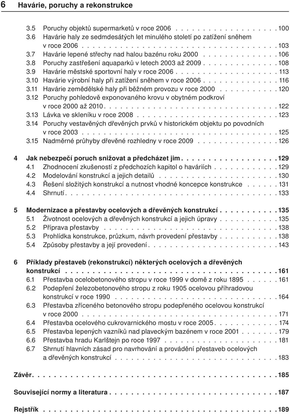 10 Havárie výrobní haly při zatížení sněhem v roce 2006.............. 116 3.11 Havárie zemědělské haly při běžném provozu v roce 2000........... 120 3.