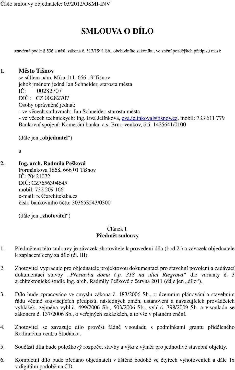 technických: Ing. Eva Jelínková, eva.jelinkova@tisnov.cz, mobil: 733 611 779 Bankovní spojení: Komerční banka, a.s. Brno-venkov, č.ú. 1425641/0100 (dále jen objednatel ) a 2. Ing. arch.