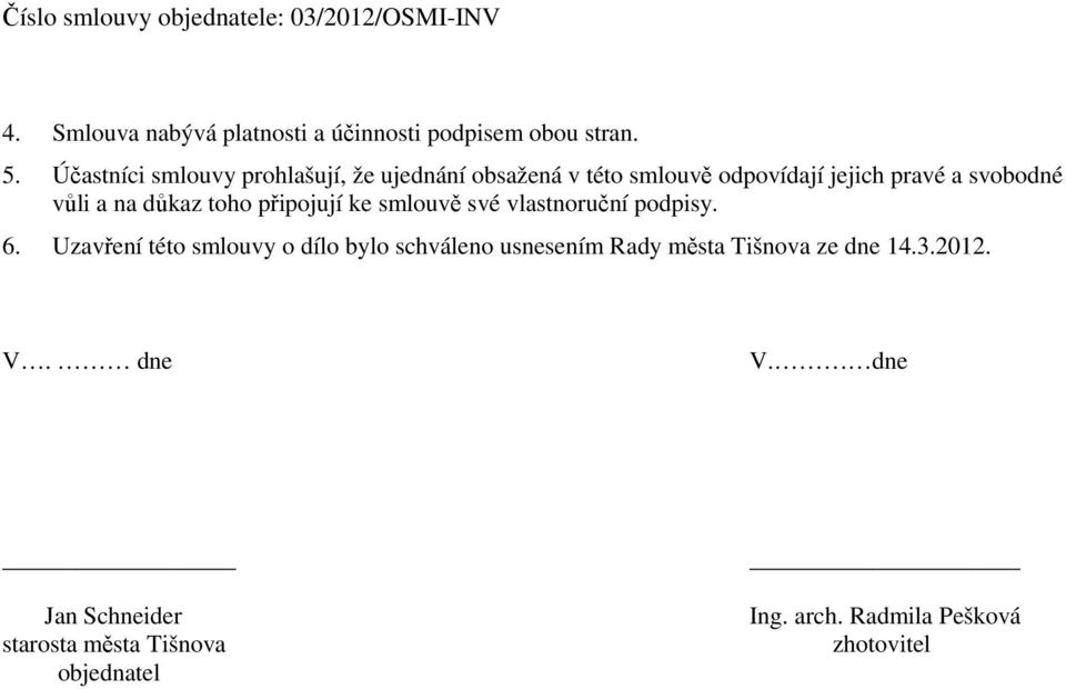 a na důkaz toho připojují ke smlouvě své vlastnoruční podpisy. 6.