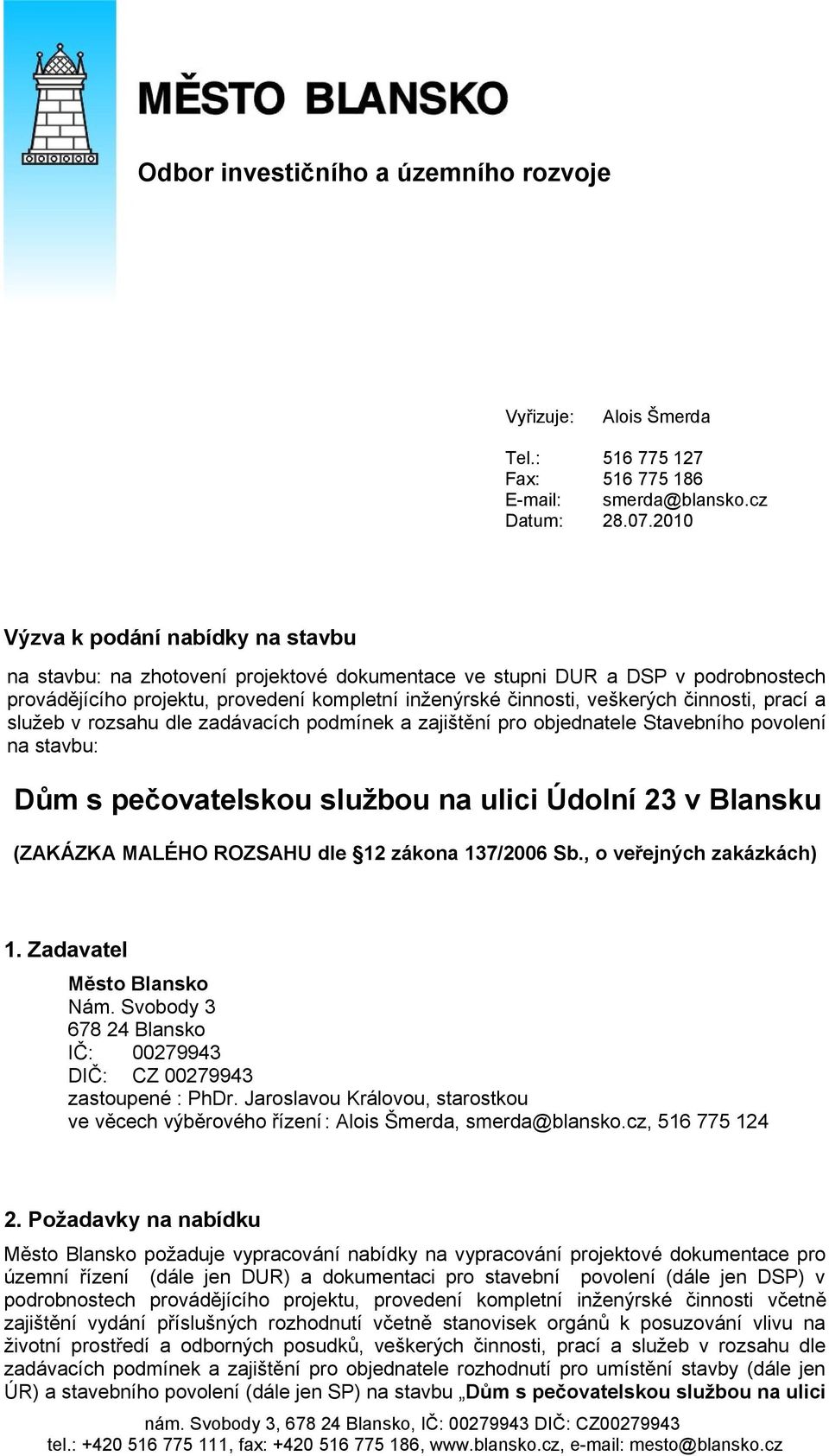 činnosti, prací a služeb v rozsahu dle zadávacích podmínek a zajištění pro objednatele Stavebního povolení na stavbu: Dům s pečovatelskou službou na ulici Údolní 23 v Blansku (ZAKÁZKA MALÉHO ROZSAHU