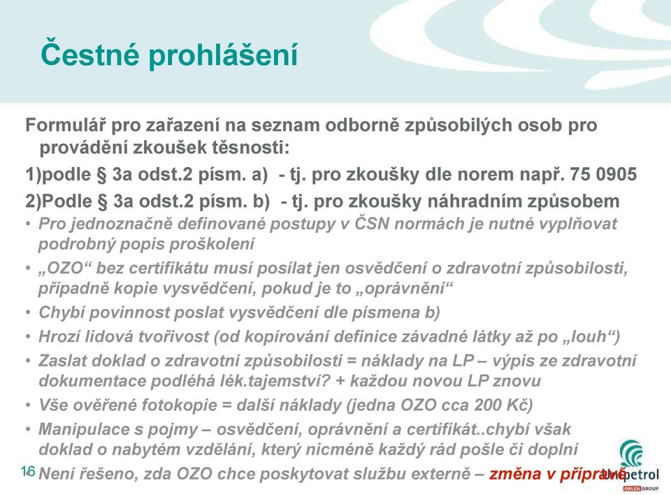 případně kopie vysvědčení, pokud je to oprávnění Chybí povinnost poslat vysvědčení dle písmena b) Hrozí lidová tvořivost (od kopírování definice závadné látky aţ po louh ) Zaslat doklad o zdravotní