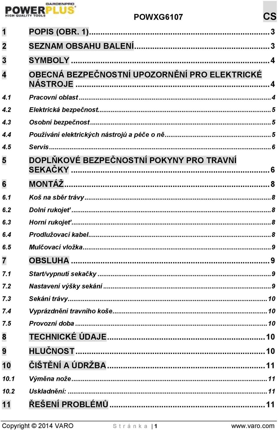 .. 8 6.3 Horní rukojeť... 8 6.4 Prodlužovací kabel... 8 6.5 Mulčovací vložka... 9 7 OBSLUHA... 9 7.1 Start/vypnutí sekačky... 9 7.2 Nastavení výšky sekání... 9 7.3 Sekání trávy... 10 7.