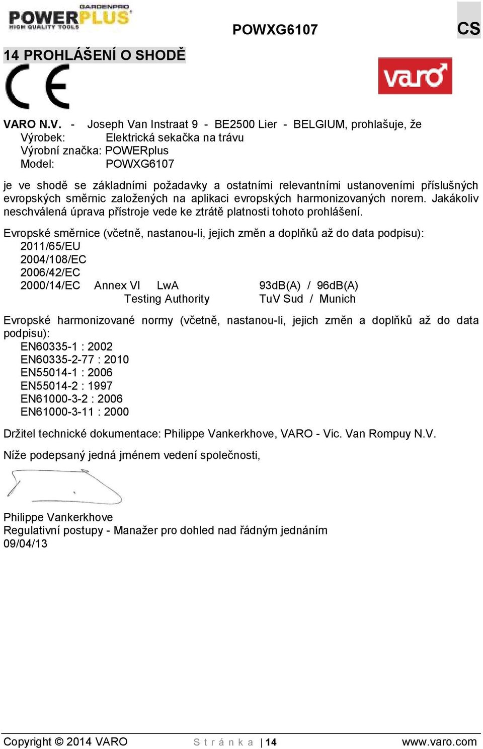 - Joseph Van Instraat 9 - BE2500 Lier - BELGIUM, prohlašuje, že Výrobek: Elektrická sekačka na trávu Výrobní značka: POWERplus Model: POWXG6107 je ve shodě se základními požadavky a ostatními