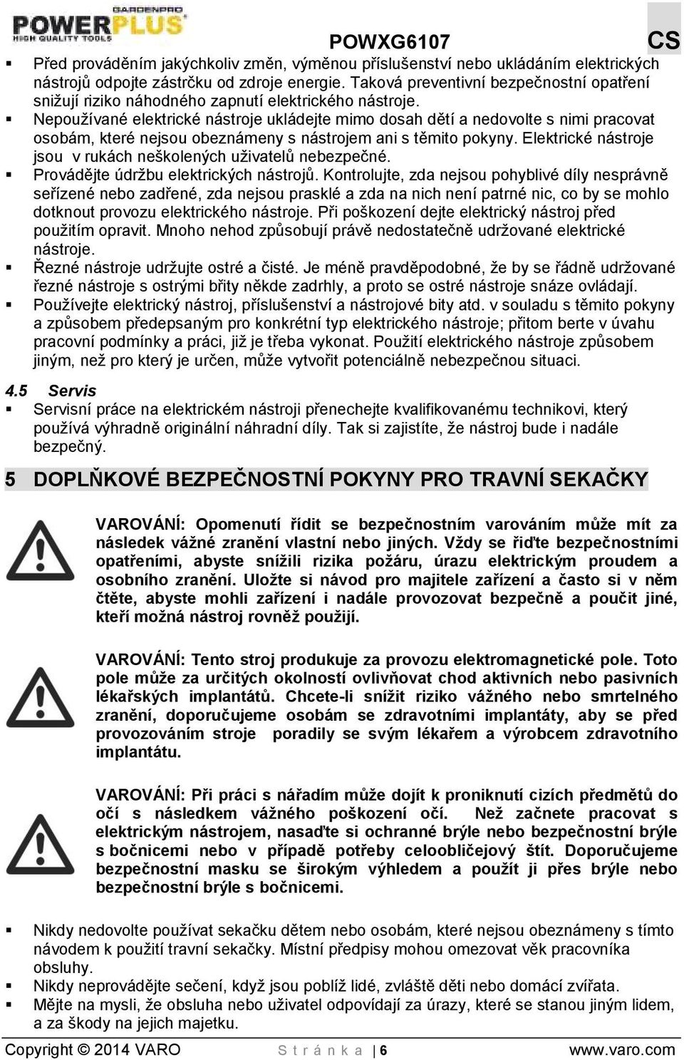 Nepoužívané elektrické nástroje ukládejte mimo dosah dětí a nedovolte s nimi pracovat osobám, které nejsou obeznámeny s nástrojem ani s těmito pokyny.