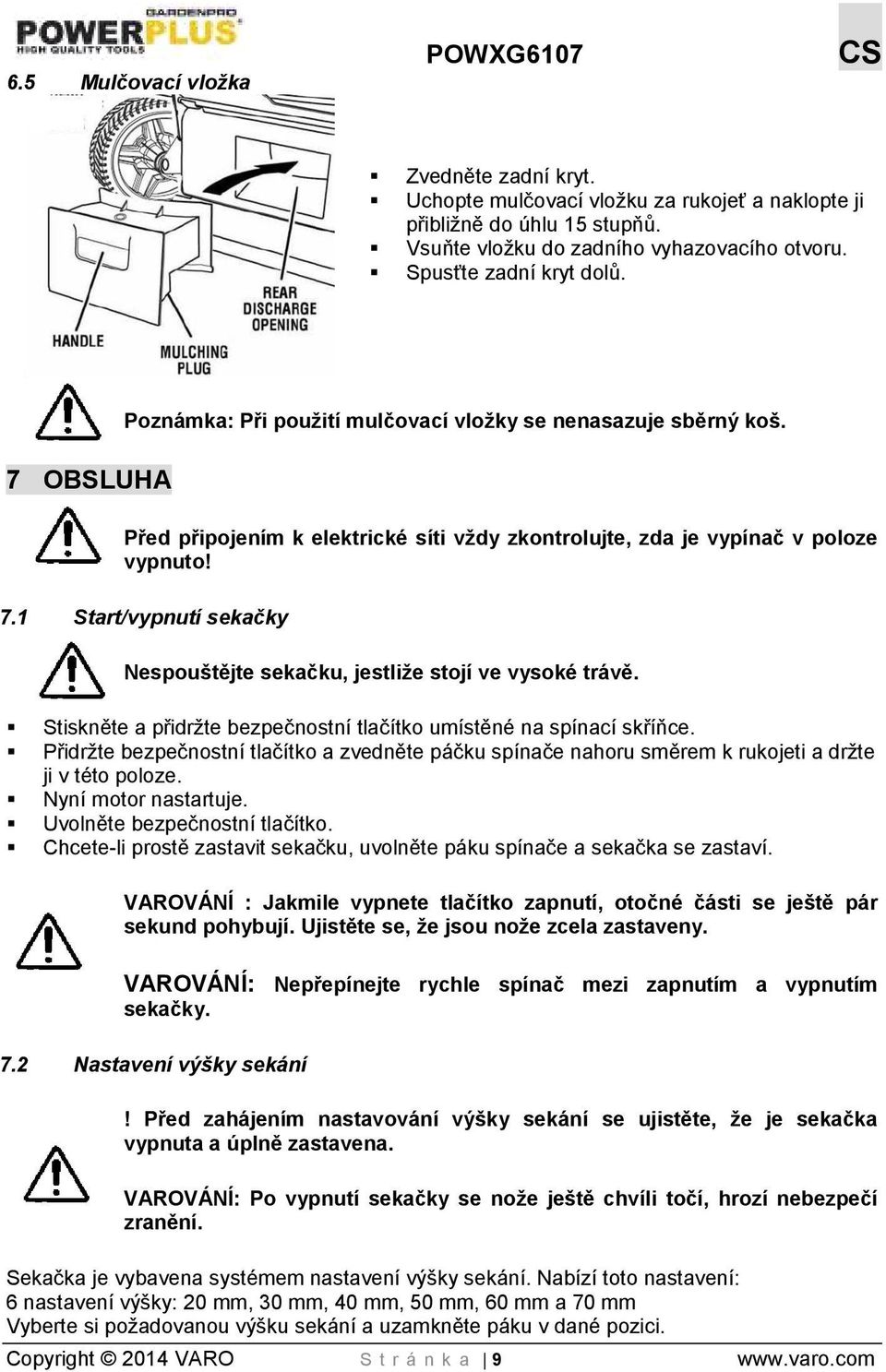 Stiskněte a přidržte bezpečnostní tlačítko umístěné na spínací skříňce. Přidržte bezpečnostní tlačítko a zvedněte páčku spínače nahoru směrem k rukojeti a držte ji v této poloze.