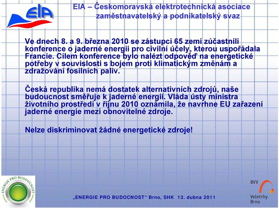 paliv. Česká republika nemá dostatek alternativních zdrojů, naše budoucnost směřuje k jaderné energii.