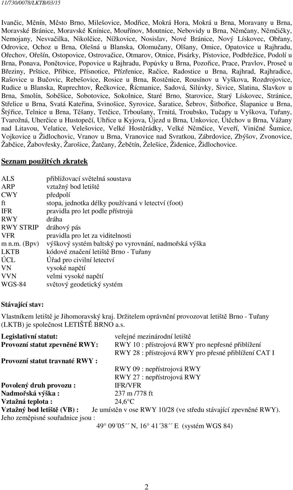 Ostrovačice, Otmarov, Otnice, Pisárky, Pístovice, Podbřežice, Podolí u Brna, Ponava, Ponětovice, Popovice u Rajhradu, Popůvky u Brna, Pozořice, Prace, Pravlov, Proseč u Březiny, Prštice, Přibice,