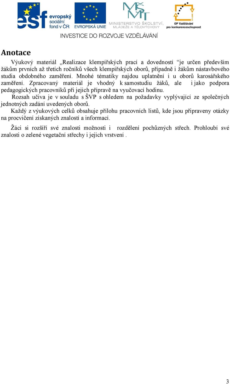 Zpracovaný materiál je vhodný k samostudiu žáků, ale i jako podpora pedagogických pracovníků při jejich přípravě na vyučovací hodinu.