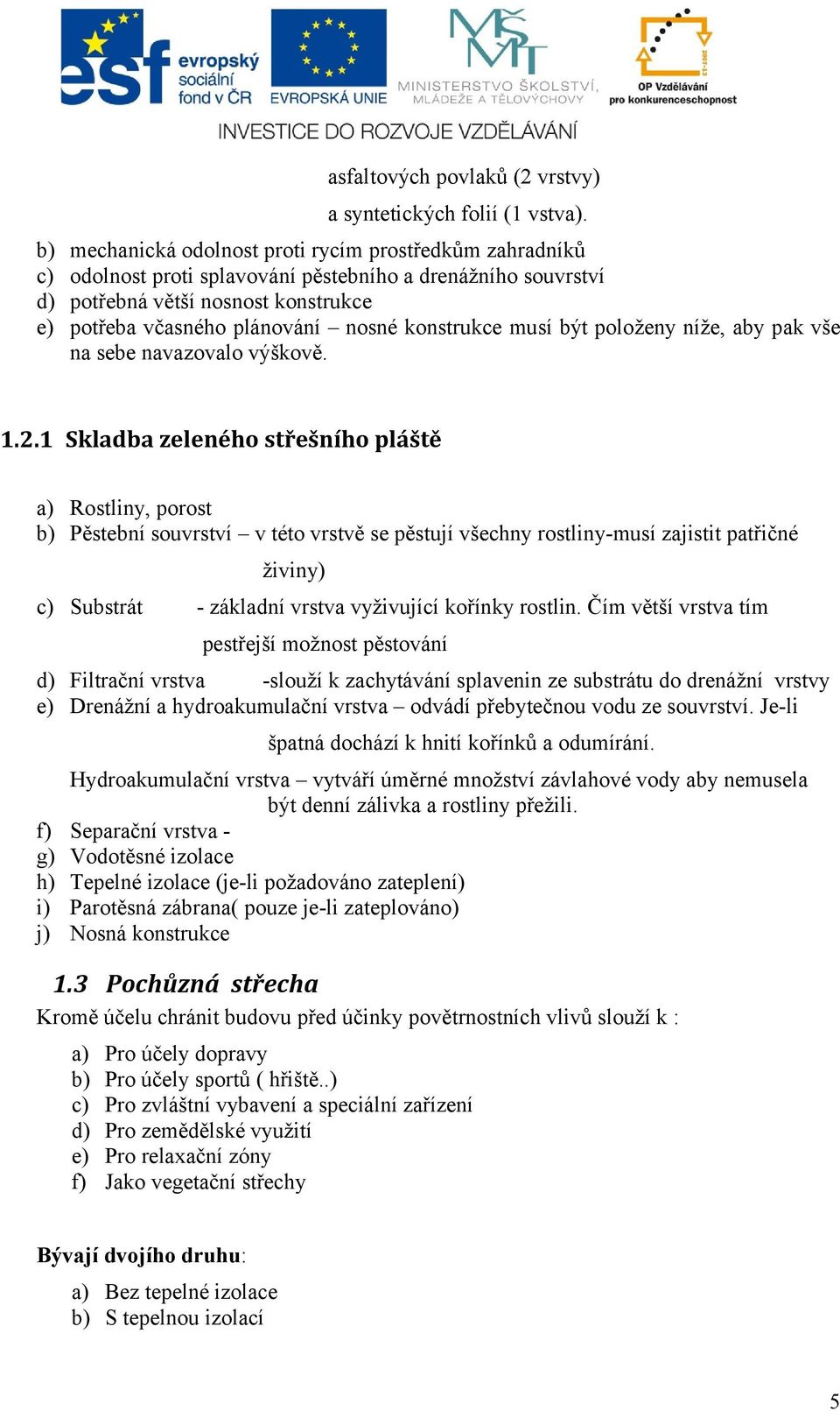 konstrukce musí být položeny níže, aby pak vše na sebe navazovalo výškově. 1.2.