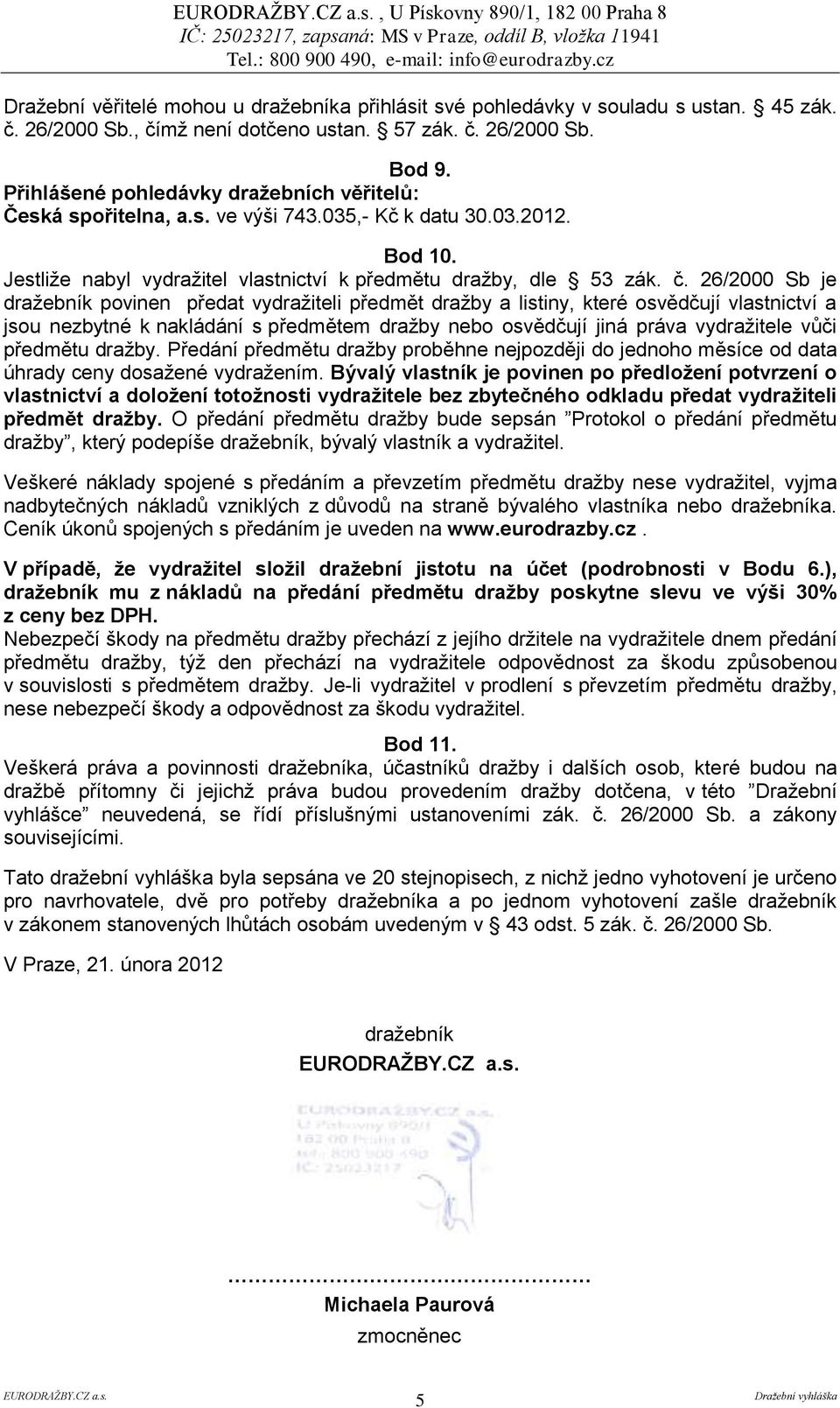 26/2000 Sb je dražebník povinen předat vydražiteli předmět dražby a listiny, které osvědčují vlastnictví a jsou nezbytné k nakládání s předmětem dražby nebo osvědčují jiná práva vydražitele vůči