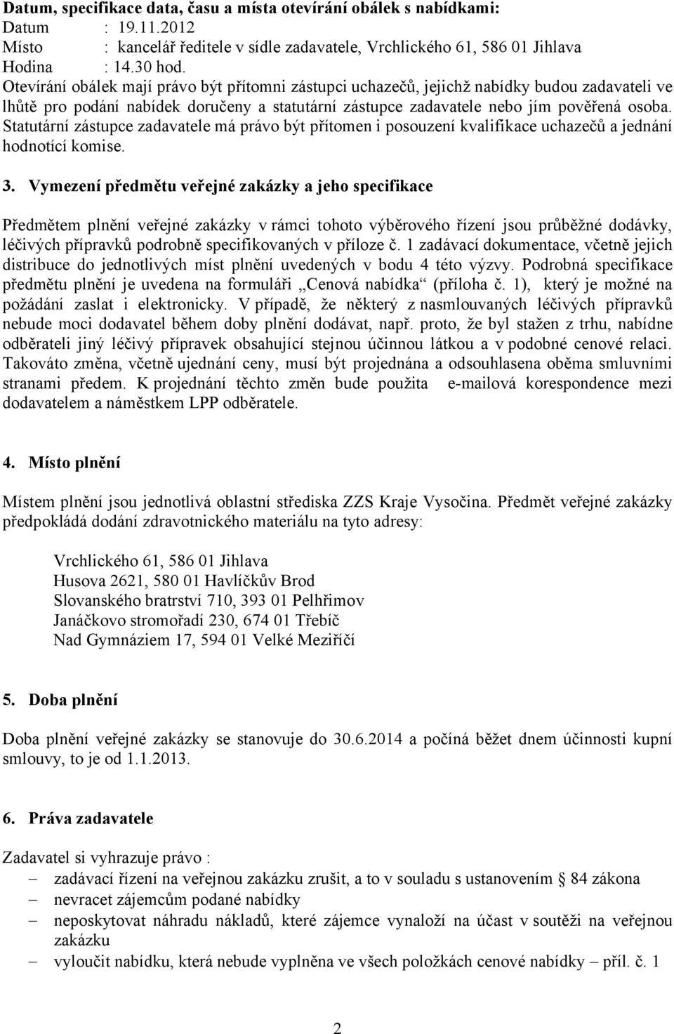 Statutární zástupce zadavatele má právo být přítomen i posouzení kvalifikace uchazečů a jednání hodnotící komise. 3.