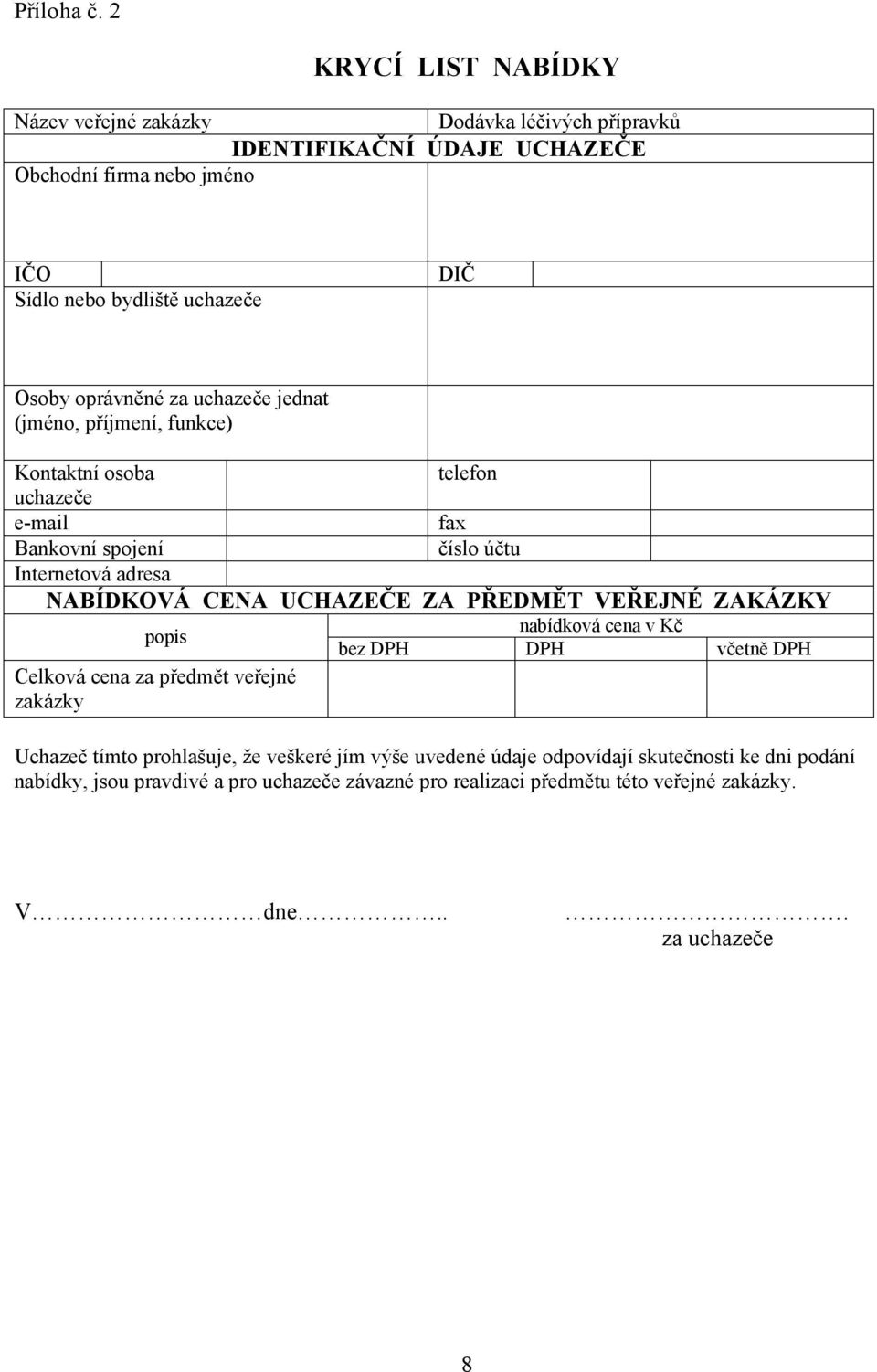 oprávněné za uchazeče jednat (jméno, příjmení, funkce) Kontaktní osoba telefon uchazeče e-mail fax Bankovní spojení číslo účtu Internetová adresa NABÍDKOVÁ CENA
