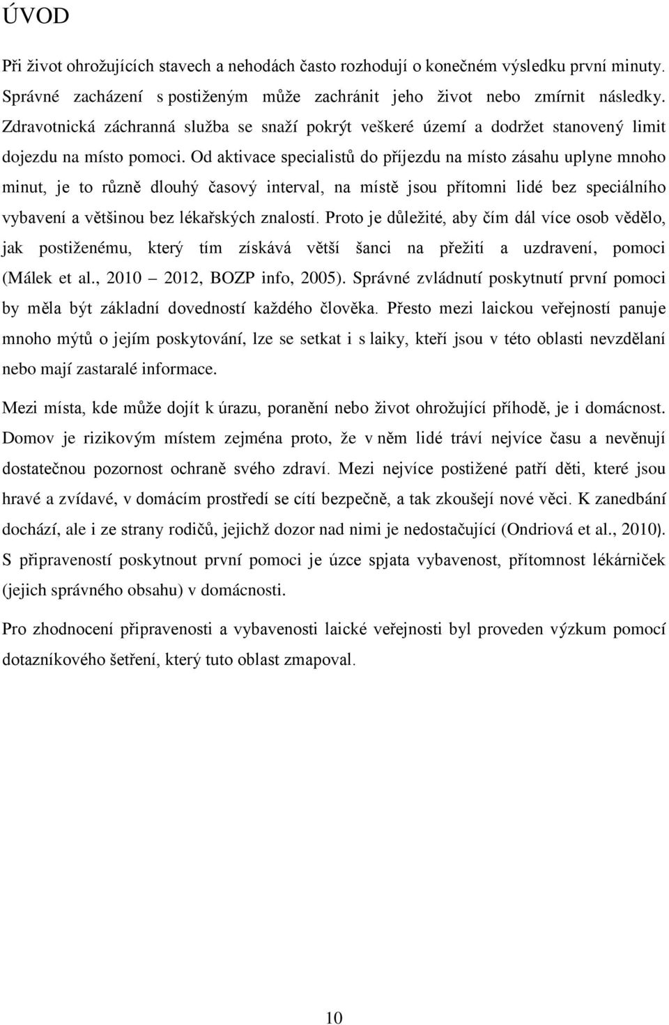 Od aktivace specialistů do příjezdu na místo zásahu uplyne mnoho minut, je to různě dlouhý časový interval, na místě jsou přítomni lidé bez speciálního vybavení a většinou bez lékařských znalostí.